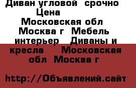 Диван угловой, срочно › Цена ­ 1 500 - Московская обл., Москва г. Мебель, интерьер » Диваны и кресла   . Московская обл.,Москва г.